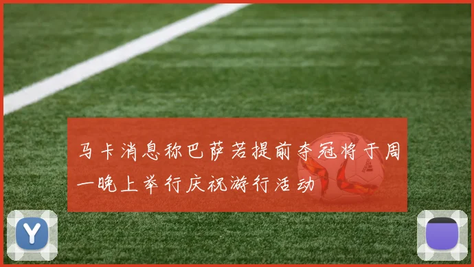 马卡消息称巴萨若提前夺冠将于周一晚上举行庆祝游行活动