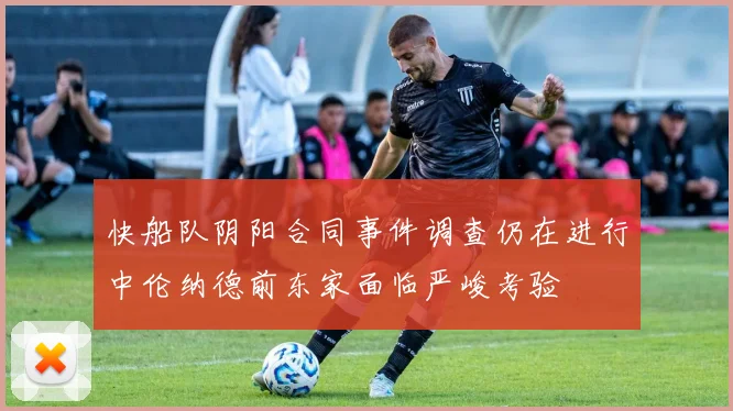 快船队阴阳合同事件调查仍在进行中伦纳德前东家面临严峻考验